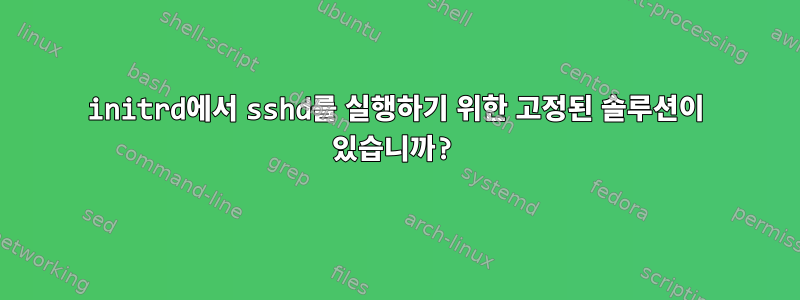 initrd에서 sshd를 실행하기 위한 고정된 솔루션이 있습니까?