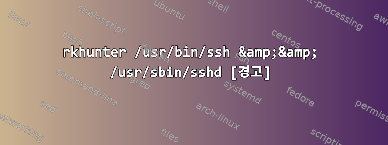 rkhunter /usr/bin/ssh &amp;&amp; /usr/sbin/sshd [경고]