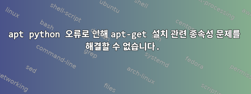 apt python 오류로 인해 apt-get 설치 관련 종속성 문제를 해결할 수 없습니다.