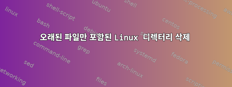 오래된 파일만 포함된 Linux 디렉터리 삭제