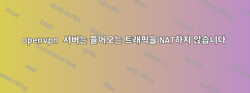 openvpn 서버는 들어오는 트래픽을 NAT하지 않습니다