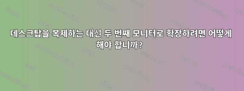 데스크탑을 복제하는 대신 두 번째 모니터로 확장하려면 어떻게 해야 합니까?