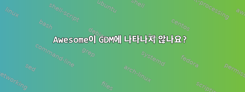 Awesome이 GDM에 나타나지 않나요?