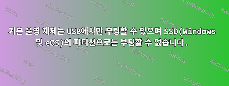 기본 운영 체제는 USB에서만 부팅할 수 있으며 SSD(Windows 및 eOS)의 파티션으로는 부팅할 수 없습니다.