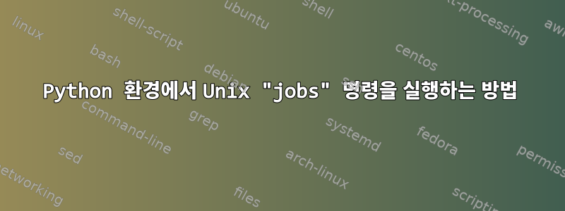 Python 환경에서 Unix "jobs" 명령을 실행하는 방법