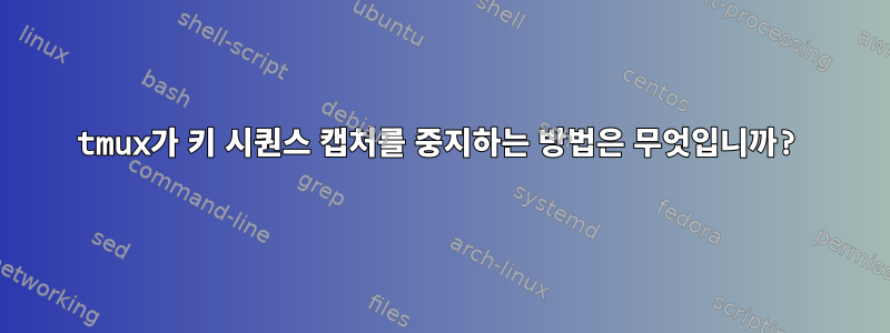 tmux가 키 시퀀스 캡처를 중지하는 방법은 무엇입니까?