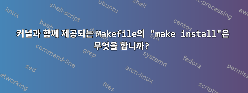 커널과 함께 제공되는 Makefile의 "make install"은 무엇을 합니까?