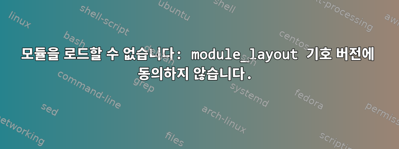 모듈을 로드할 수 없습니다: module_layout 기호 버전에 동의하지 않습니다.