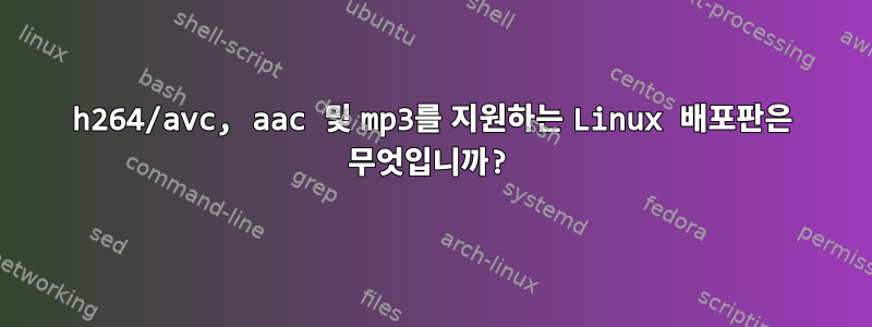 h264/avc, aac 및 mp3를 지원하는 Linux 배포판은 무엇입니까?