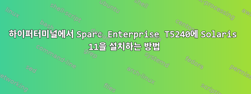 하이퍼터미널에서 Sparc Enterprise T5240에 Solaris 11을 설치하는 방법