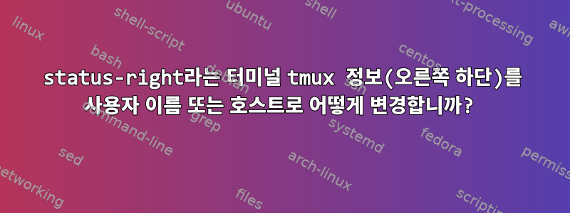 status-right라는 터미널 tmux 정보(오른쪽 하단)를 사용자 이름 또는 호스트로 어떻게 변경합니까?