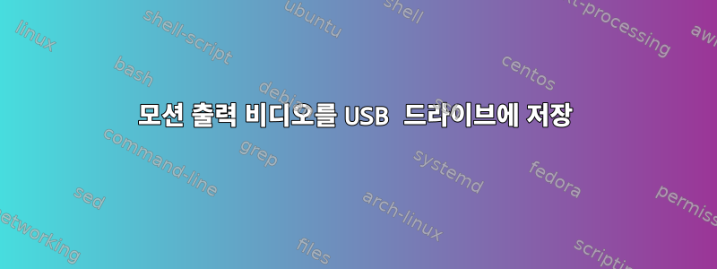 모션 출력 비디오를 USB 드라이브에 저장