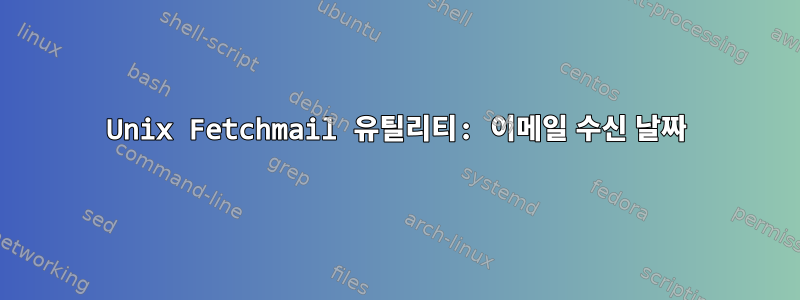 Unix Fetchmail 유틸리티: 이메일 수신 날짜