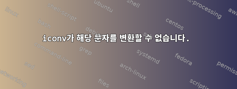 iconv가 해당 문자를 변환할 수 없습니다.