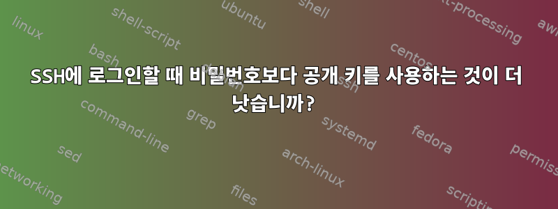 SSH에 로그인할 때 비밀번호보다 공개 키를 사용하는 것이 더 낫습니까?