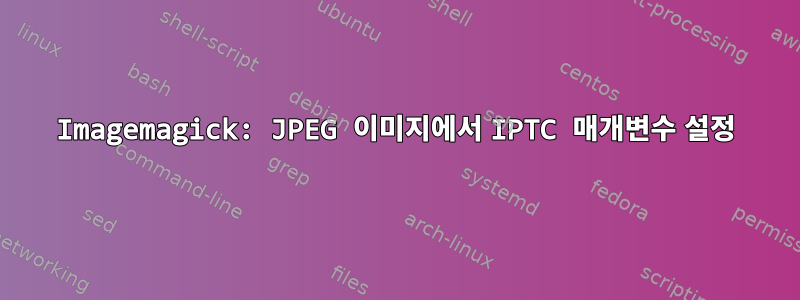 Imagemagick: JPEG 이미지에서 IPTC 매개변수 설정