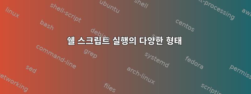 쉘 스크립트 실행의 다양한 형태