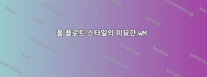 풀 플로트 스타일의 미묘한 WM