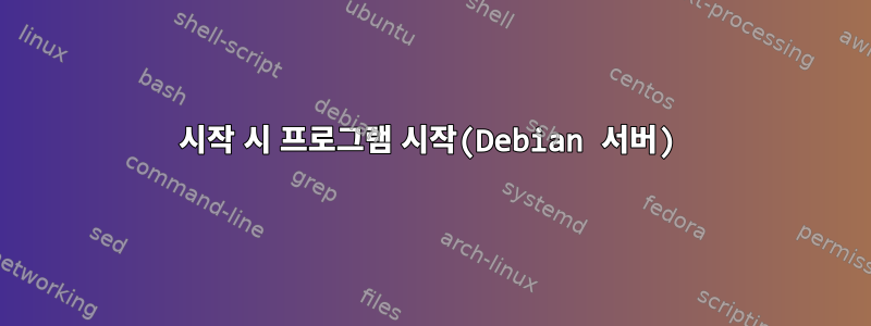 시작 시 프로그램 시작(Debian 서버)