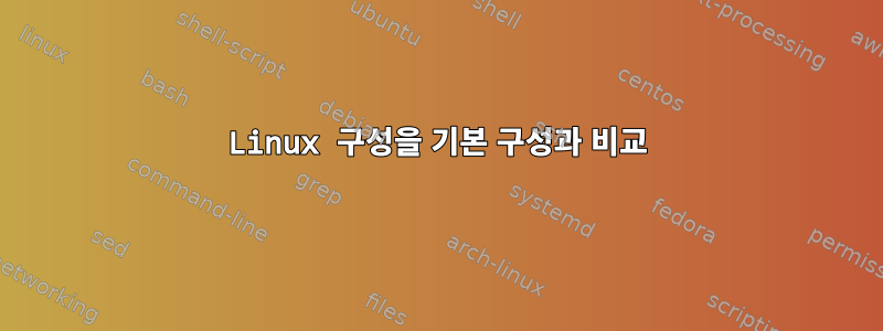 Linux 구성을 기본 구성과 비교