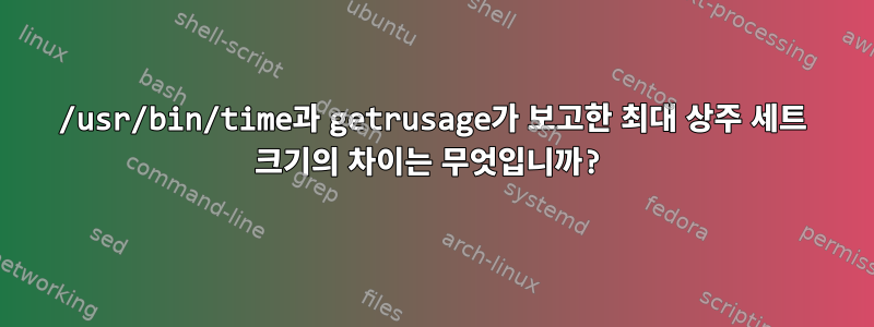 /usr/bin/time과 getrusage가 보고한 최대 상주 세트 크기의 차이는 무엇입니까?