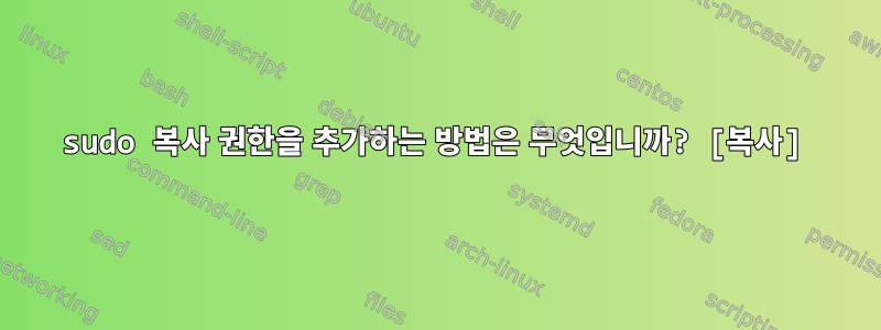 sudo 복사 권한을 추가하는 방법은 무엇입니까? [복사]