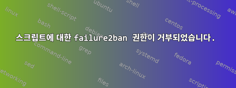 스크립트에 대한 failure2ban 권한이 거부되었습니다.