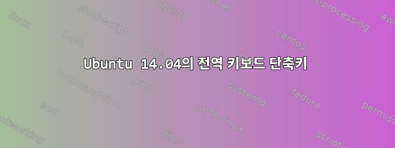 Ubuntu 14.04의 전역 키보드 단축키