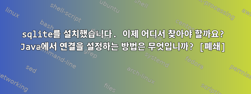 sqlite를 설치했습니다. 이제 어디서 찾아야 할까요? Java에서 연결을 설정하는 방법은 무엇입니까? [폐쇄]