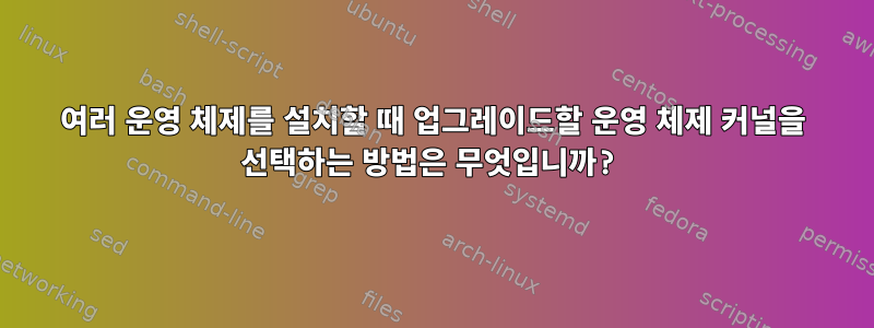 여러 운영 체제를 설치할 때 업그레이드할 운영 체제 커널을 선택하는 방법은 무엇입니까?