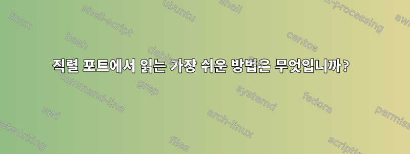 직렬 포트에서 읽는 가장 쉬운 방법은 무엇입니까?