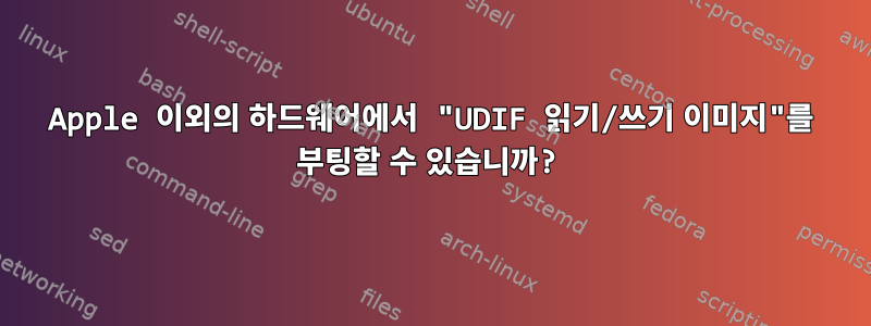 Apple 이외의 하드웨어에서 "UDIF 읽기/쓰기 이미지"를 부팅할 수 있습니까?