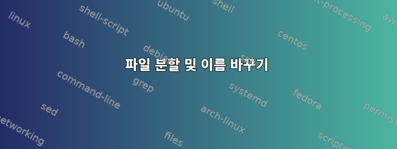 파일 분할 및 이름 바꾸기