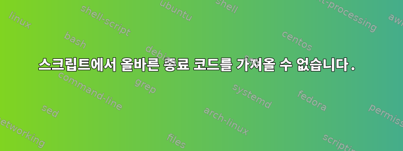 스크립트에서 올바른 종료 코드를 가져올 수 없습니다.