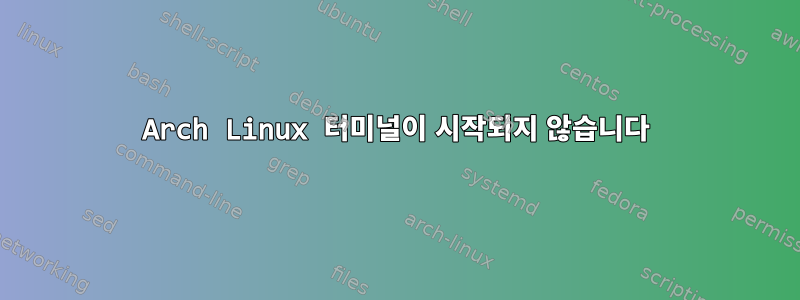 Arch Linux 터미널이 시작되지 않습니다