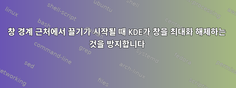 창 경계 근처에서 끌기가 시작될 때 KDE가 창을 최대화 해제하는 것을 방지합니다