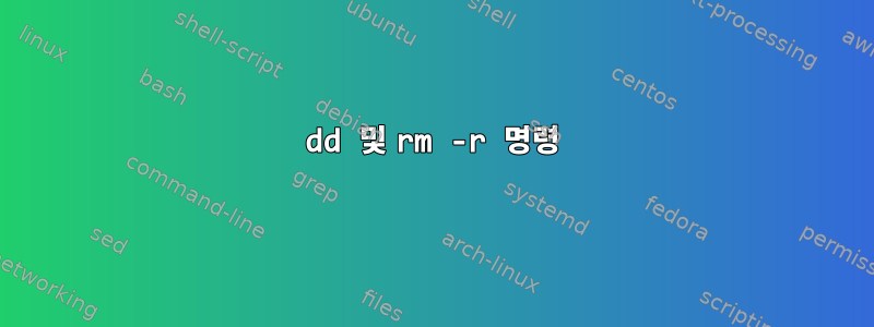 dd 및 rm -r 명령