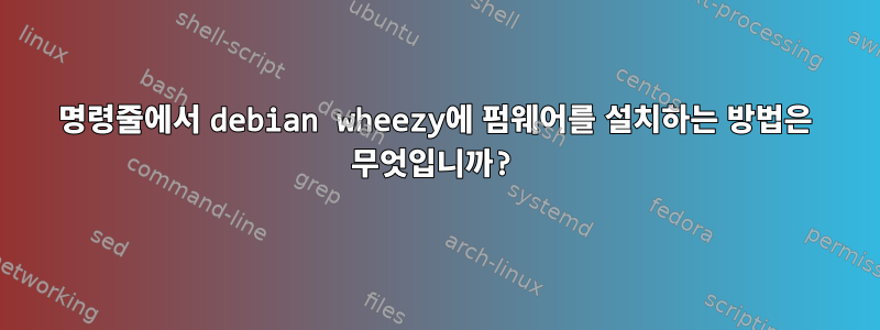 명령줄에서 debian wheezy에 펌웨어를 설치하는 방법은 무엇입니까?