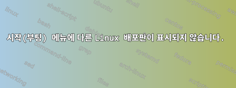 시작(부팅) 메뉴에 다른 Linux 배포판이 표시되지 않습니다.