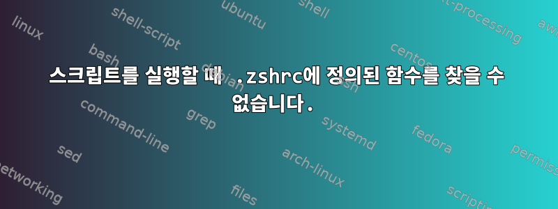 스크립트를 실행할 때 .zshrc에 정의된 함수를 찾을 수 없습니다.