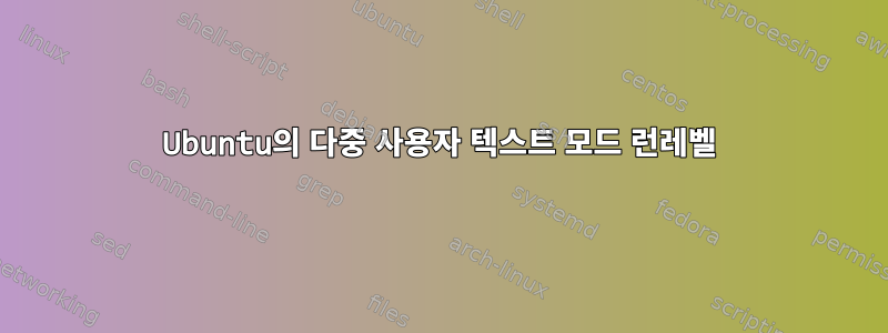 Ubuntu의 다중 사용자 텍스트 모드 런레벨