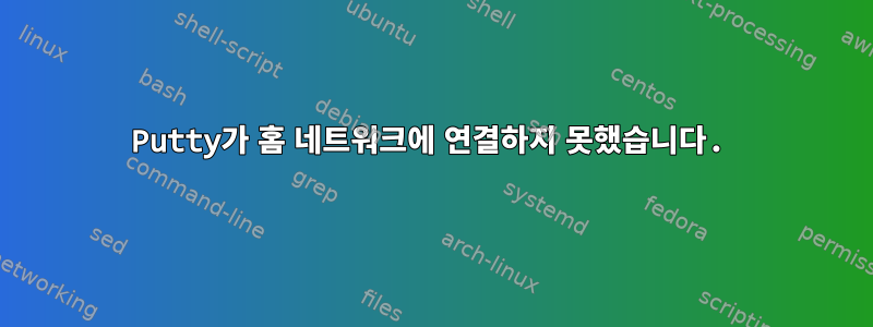 Putty가 홈 네트워크에 연결하지 못했습니다.