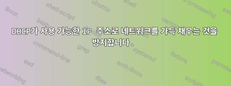 DHCP가 사용 가능한 IP 주소로 네트워크를 가득 채우는 것을 방지합니다.