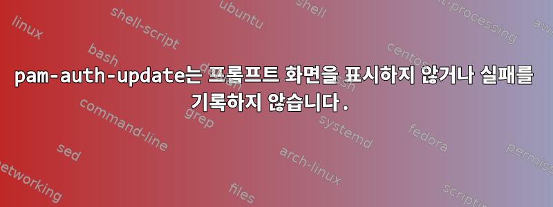 pam-auth-update는 프롬프트 화면을 표시하지 않거나 실패를 기록하지 않습니다.