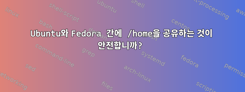 Ubuntu와 Fedora 간에 /home을 공유하는 것이 안전합니까?