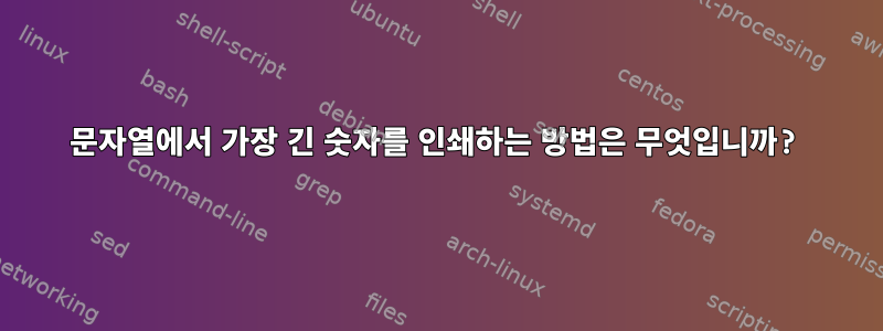 문자열에서 가장 긴 숫자를 인쇄하는 방법은 무엇입니까?