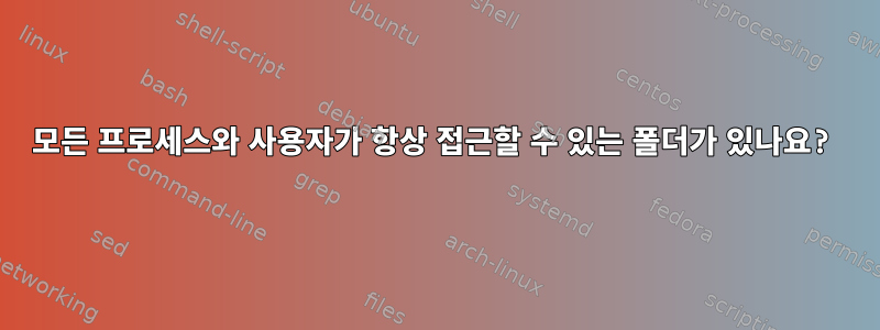 모든 프로세스와 사용자가 항상 접근할 수 있는 폴더가 있나요?