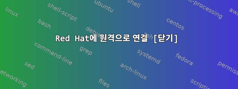 Red Hat에 원격으로 연결 [닫기]