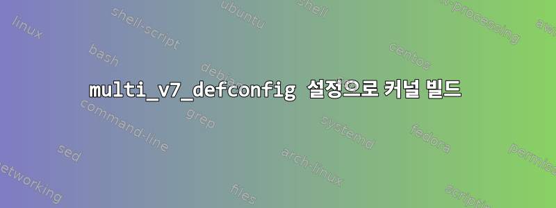 multi_v7_defconfig 설정으로 커널 빌드