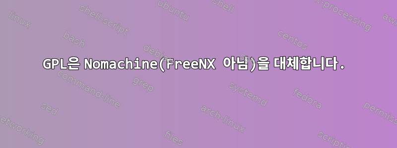 GPL은 Nomachine(FreeNX 아님)을 대체합니다.